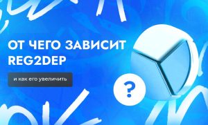 От каких факторов зависит Рег2деп, и как выкрутить этот показатель на максимум | CPA Live